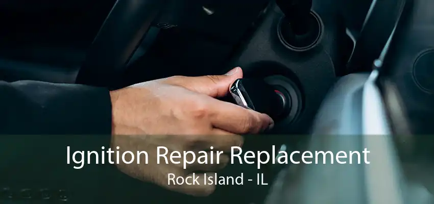 Ignition Repair Replacement Rock Island - IL