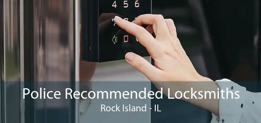 Police Recommended Locksmiths Rock Island - IL